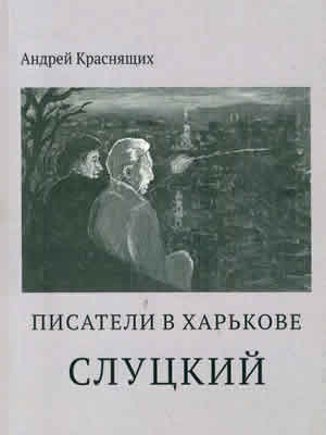 Андрей  Краснящих | Писатели в Харькове. Слуцкий